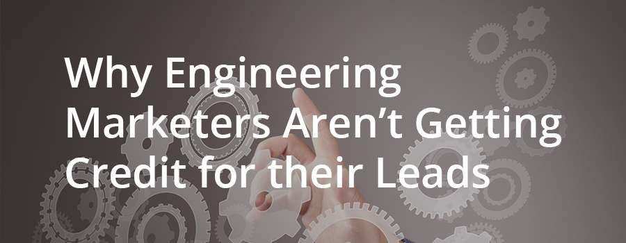 Why Engineering Marketers Aren’t Getting Credit for their Leads